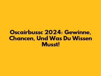 Oscairbussc 2024: Gewinne, Chancen, Und Was Du Wissen Musst!