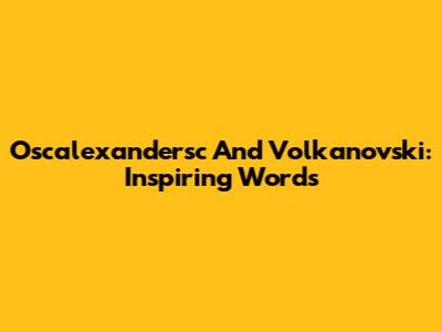 Oscalexandersc And Volkanovski: Inspiring Words