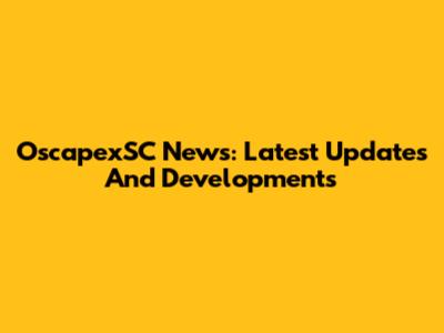 OscapexSC News: Latest Updates And Developments