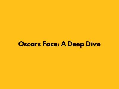 Oscar's Face: A Deep Dive