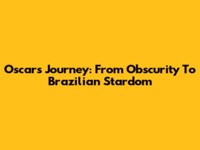 Oscar's Journey: From Obscurity To Brazilian Stardom