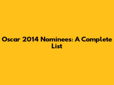 Oscar 2014 Nominees: A Complete List