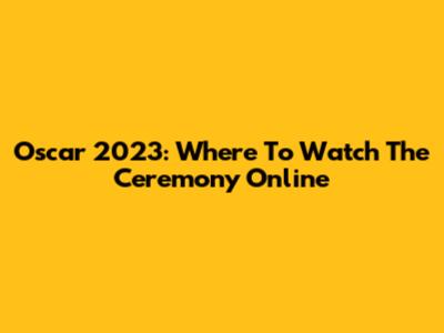 Oscar 2023: Where To Watch The Ceremony Online