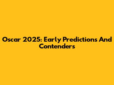 Oscar 2025: Early Predictions And Contenders