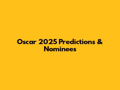 Oscar 2025 Predictions & Nominees