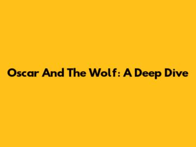 Oscar And The Wolf: A Deep Dive