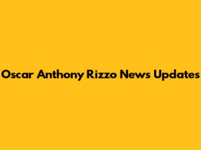 Oscar Anthony Rizzo News Updates