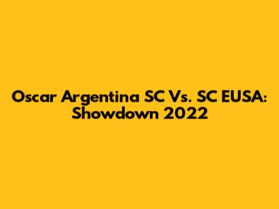 Oscar Argentina SC Vs. SC EUSA: Showdown 2022