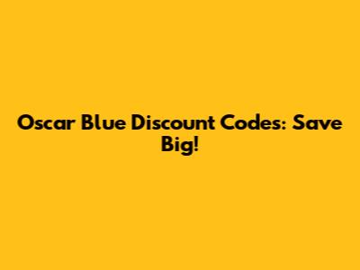 Oscar Blue Discount Codes: Save Big!