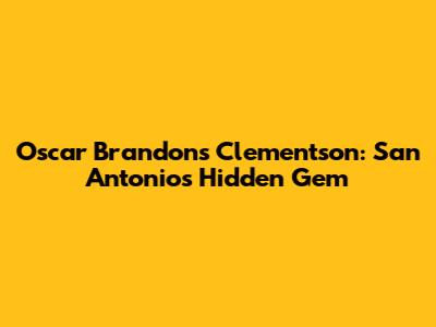 Oscar Brandon's Clementson: San Antonio's Hidden Gem