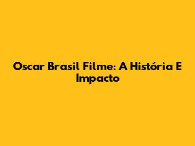 Oscar Brasil Filme: A História E Impacto