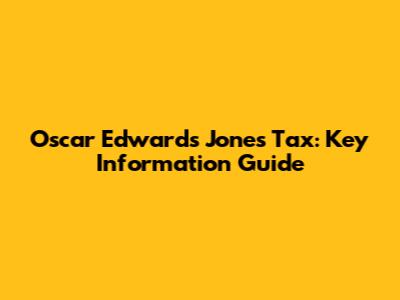 Oscar Edwards Jones Tax: Key Information Guide