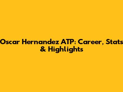 Oscar Hernandez ATP: Career, Stats & Highlights