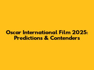 Oscar International Film 2025: Predictions & Contenders
