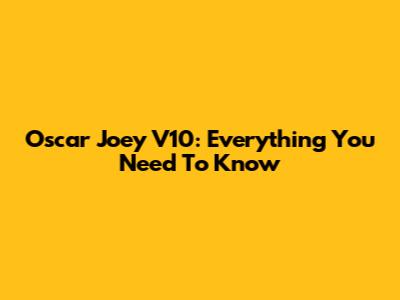 Oscar Joey V10: Everything You Need To Know