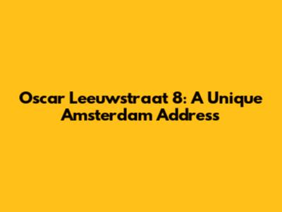Oscar Leeuwstraat 8: A Unique Amsterdam Address