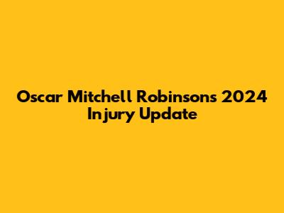 Oscar Mitchell Robinson's 2024 Injury Update
