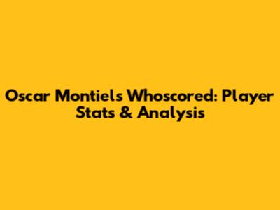 Oscar Montiel's Whoscored: Player Stats & Analysis