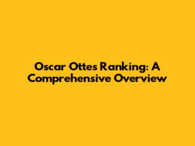 Oscar Otte's Ranking: A Comprehensive Overview