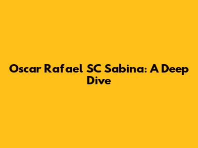Oscar Rafael SC Sabina: A Deep Dive