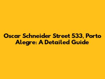 Oscar Schneider Street 533, Porto Alegre: A Detailed Guide