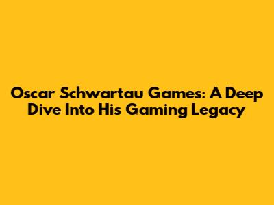 Oscar Schwartau Games: A Deep Dive Into His Gaming Legacy