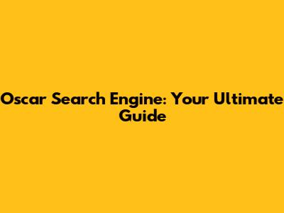 Oscar Search Engine: Your Ultimate Guide