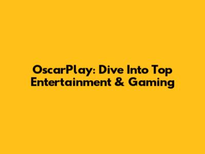 OscarPlay: Dive Into Top Entertainment & Gaming