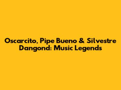 Oscarcito, Pipe Bueno & Silvestre Dangond: Music Legends