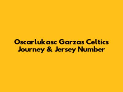 Oscarlukasc Garza's Celtics Journey & Jersey Number