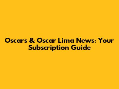 Oscars & Oscar Lima News: Your Subscription Guide