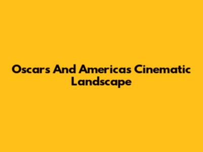 Oscars And America's Cinematic Landscape