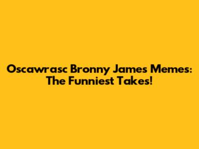 Oscawrasc Bronny James Memes: The Funniest Takes!