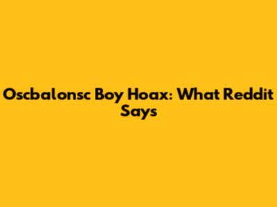 Oscbalonsc Boy Hoax: What Reddit Says