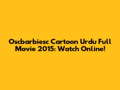 Oscbarbiesc Cartoon Urdu Full Movie 2015: Watch Online!