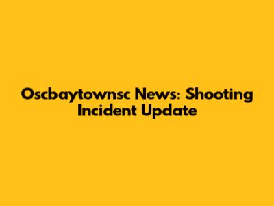 Oscbaytownsc News: Shooting Incident Update