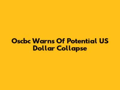 Oscbc Warns Of Potential US Dollar Collapse