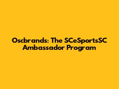 Oscbrands: The SCeSportsSC Ambassador Program