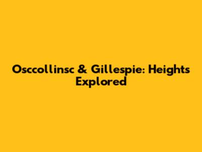 Osccollinsc & Gillespie: Heights Explored