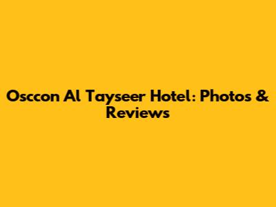Osccon Al Tayseer Hotel: Photos & Reviews