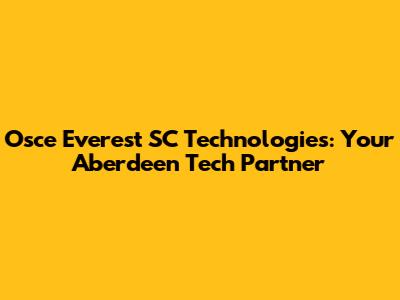 Osce Everest SC Technologies: Your Aberdeen Tech Partner