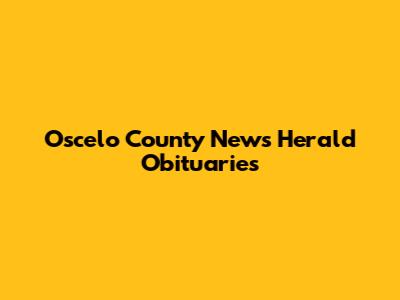 Oscelo County News Herald Obituaries