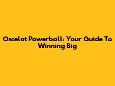 Oscelot Powerball: Your Guide To Winning Big