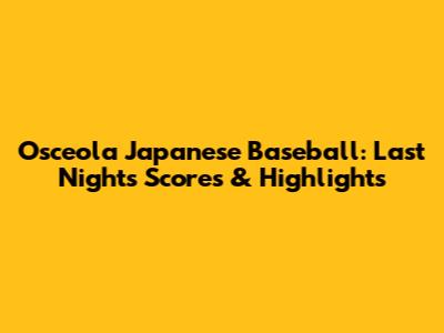 Osceola Japanese Baseball: Last Night's Scores & Highlights