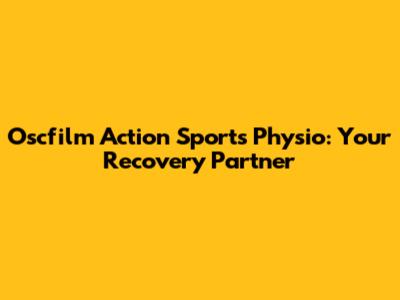 Oscfilm Action Sports Physio: Your Recovery Partner