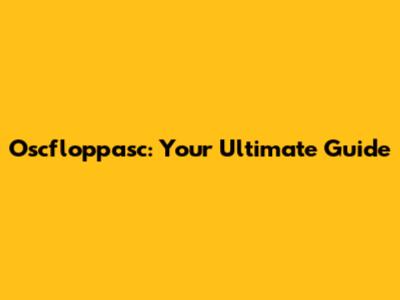 Oscfloppasc: Your Ultimate Guide