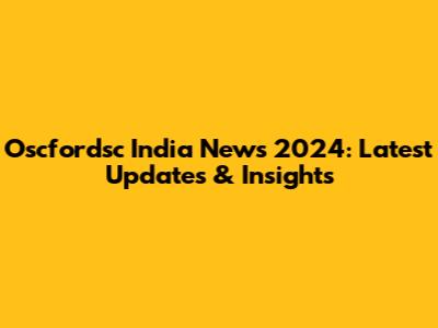 Oscfordsc India News 2024: Latest Updates & Insights