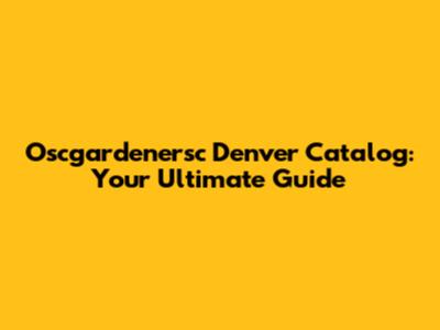 Oscgardenersc Denver Catalog: Your Ultimate Guide