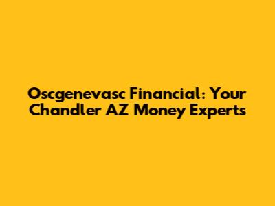 Oscgenevasc Financial: Your Chandler AZ Money Experts