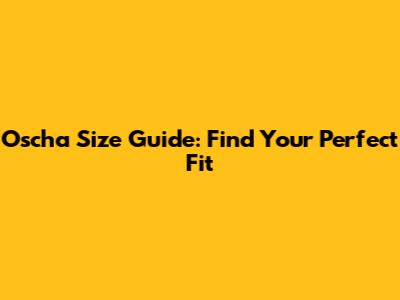 Oscha Size Guide: Find Your Perfect Fit